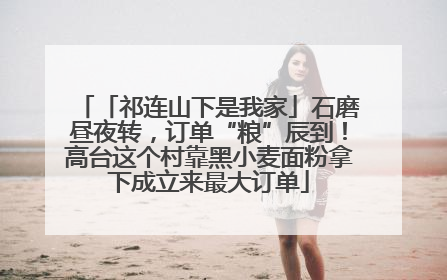 「祁连山下是我家」石磨昼夜转，订单“粮”辰到！高台这个村靠黑小麦面粉拿下成立来最大订单