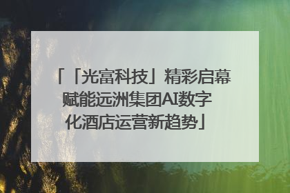 「光富科技」精彩启幕 赋能远洲集团AI数字化酒店运营新趋势