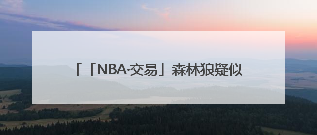 「NBA·交易」森林狼疑似出局，杜兰特争夺战渐趋明朗