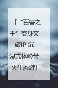 “百兽之王”变身文旅IP 沉浸式体验带火生态游