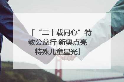 “二十载同心”特教公益行 新奥点亮特殊儿童星光