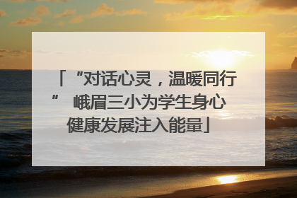 “对话心灵，温暖同行” 峨眉三小为学生身心健康发展注入能量