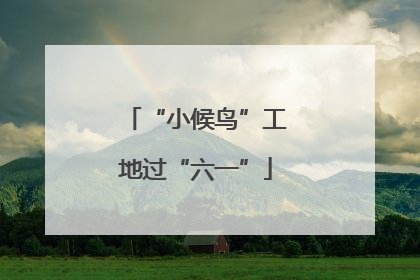 “小候鸟”工地过“六一”