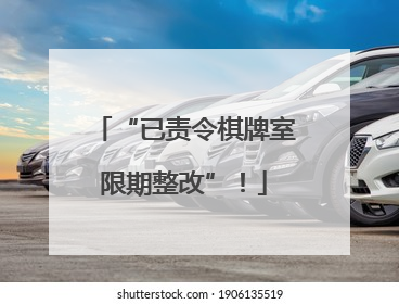 “已责令棋牌室限期整改”！