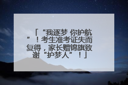 “我逐梦 你护航”！考生准考证失而复得，家长赠锦旗致谢“护梦人”！