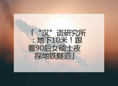 “汉”语研究所：地下10米！跟着90后女硕士夜探地铁隧道