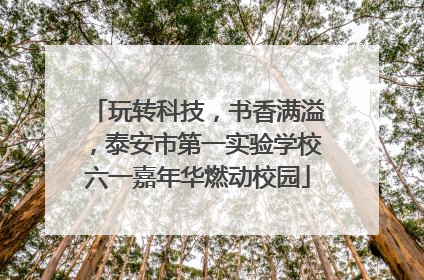 玩转科技，书香满溢，泰安市第一实验学校六一嘉年华燃动校园