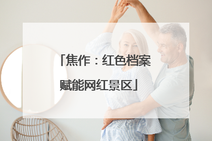 焦作：红色档案赋能网红景区