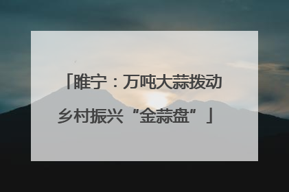 睢宁：万吨大蒜拨动乡村振兴“金蒜盘”