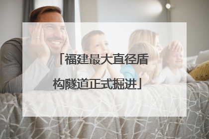 福建最大直径盾构隧道正式掘进