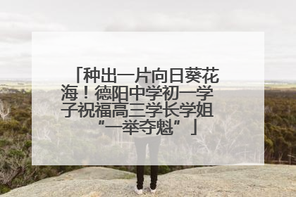 种出一片向日葵花海！德阳中学初一学子祝福高三学长学姐“一举夺魁”