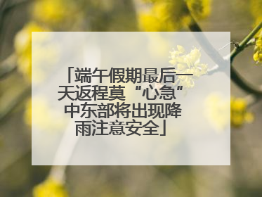 端午假期最后一天返程莫“心急” 中东部将出现降雨注意安全