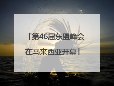 第46届东盟峰会在马来西亚开幕