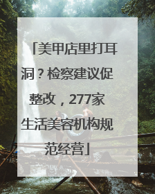 美甲店里打耳洞？检察建议促整改，277家生活美容机构规范经营