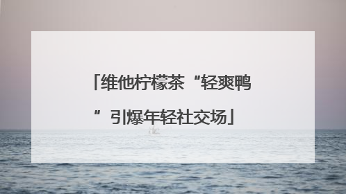 维他柠檬茶“轻爽鸭”引爆年轻社交场
