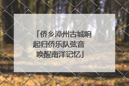 侨乡漳州古城响起归侨乐队弦音 唤醒南洋记忆