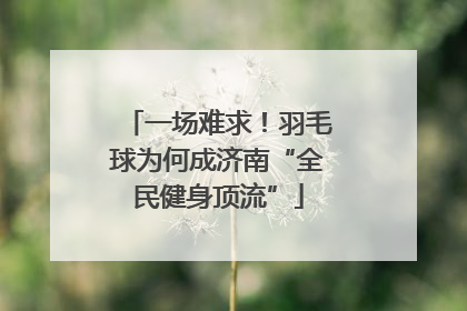一场难求！羽毛球为何成济南“全民健身顶流”