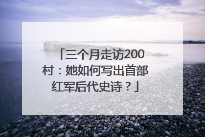 三个月走访200村：她如何写出首部红军后代史诗？