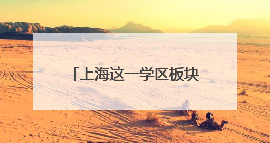 上海这一学区板块崛起！两所学校更名，依托优质教育资源强势逆袭？