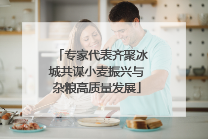 专家代表齐聚冰城共谋小麦振兴与杂粮高质量发展