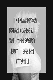 中国移动网龄成长计划“时光阶梯” 亮相广州