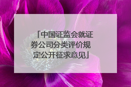 中国证监会就证券公司分类评价规定公开征求意见