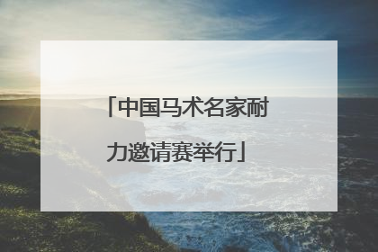 中国马术名家耐力邀请赛举行