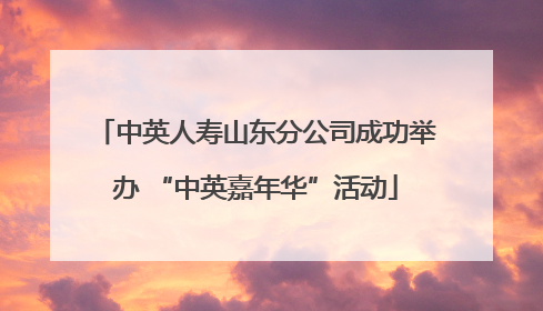 中英人寿山东分公司成功举办 “中英嘉年华”活动