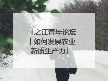 之江青年论坛丨如何发展农业新质生产力