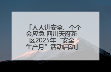 人人讲安全、个个会应急 四川天府新区2025年“安全生产月”活动启动