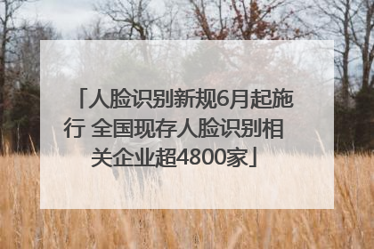 人脸识别新规6月起施行 全国现存人脸识别相关企业超4800家