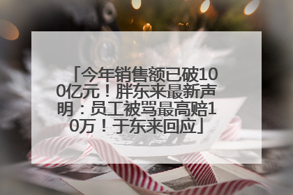今年销售额已破100亿元！胖东来最新声明：员工被骂最高赔10万！于东来回应