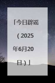 今日辟谣（2025年6月20日）