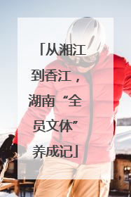 从湘江到香江，湖南“全员文体”养成记