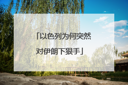 以色列为何突然对伊朗下狠手