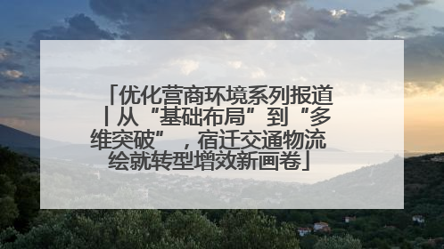 优化营商环境系列报道丨从“基础布局”到“多维突破”，宿迁交通物流绘就转型增效新画卷