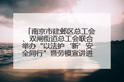 南京市建邺区总工会、双闸街道总工会联合举办“以法护‘新’安全同行”暨劳模宣讲进工地服务活动