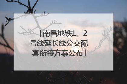 南昌地铁1、2号线延长线公交配套衔接方案公布