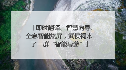 即时翻译、智慧向导、全息智能炫屏，武侯祠来了一群“智能导游”