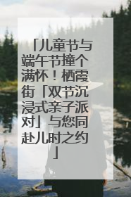 儿童节与端午节撞个满怀！栖霞街「双节沉浸式亲子派对」与您同赴儿时之约
