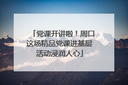 党课开讲啦！周口这场精品党课进基层活动浸润人心