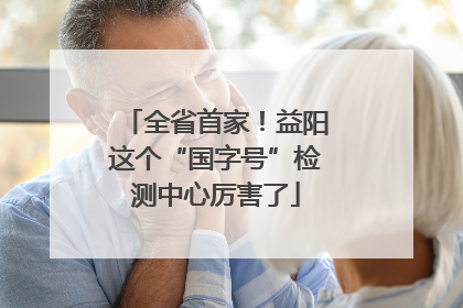 全省首家！益阳这个“国字号”检测中心厉害了
