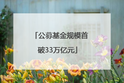 公募基金规模首破33万亿元