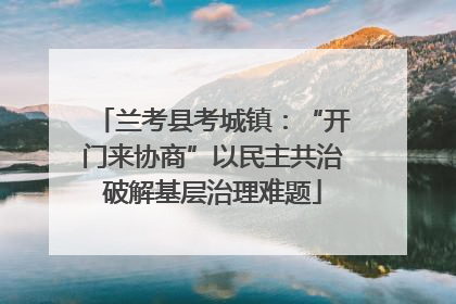 兰考县考城镇：“开门来协商”以民主共治破解基层治理难题