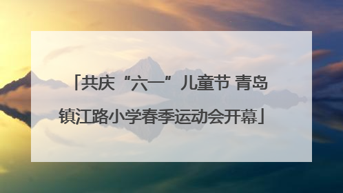 共庆“六一”儿童节 青岛镇江路小学春季运动会开幕