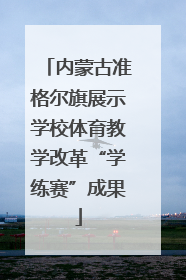 内蒙古准格尔旗展示学校体育教学改革“学练赛”成果