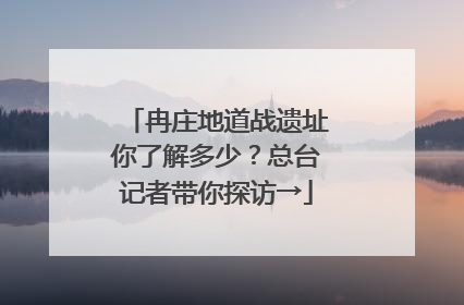 冉庄地道战遗址你了解多少？总台记者带你探访→