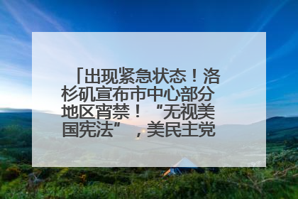 出现紧急状态！洛杉矶宣布市中心部分地区宵禁！“无视美国宪法”，美民主党议员批评特朗普