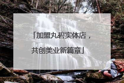 加盟丸碧实体店，共创美业新篇章