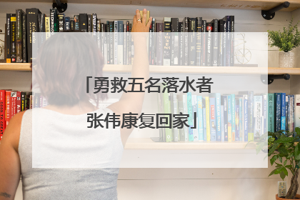 勇救五名落水者 张伟康复回家